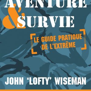 Aventure et survie: Le Guide Pratique de l'Extrême