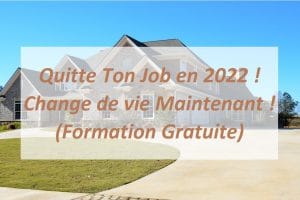 Quitte Ton Job en 2022 ! Change de vie Maintenant ! (Formation Gratuite)