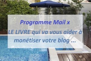 Programme Mail x. LE LIVRE qui va vous aider à monétiser votre blog …